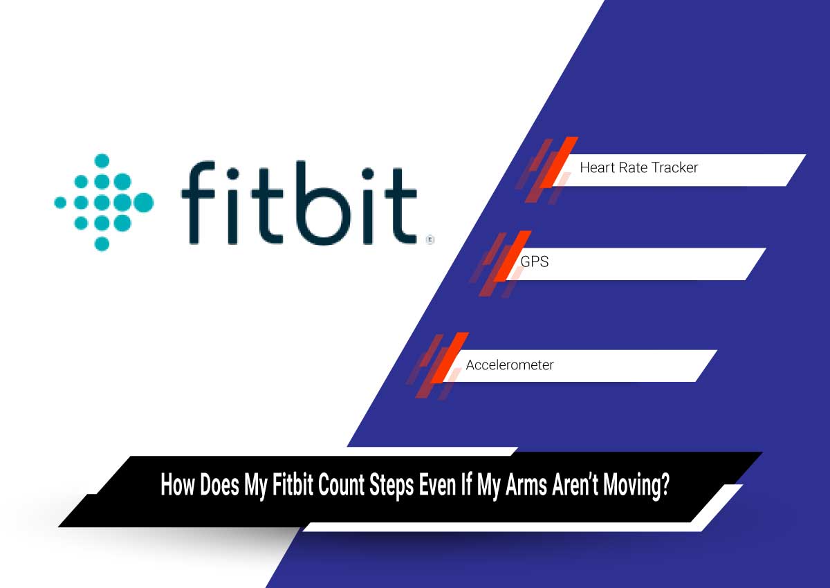How Does My Fitbit Count Steps Even If My Arms Aren’t Moving?